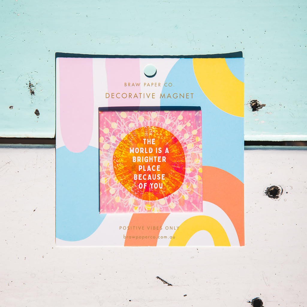 The World Is A Brighter Place Because Of You Magnet